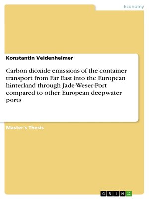 cover image of Carbon dioxide emissions of the container transport from Far East into the European hinterland through Jade-Weser-Port compared to other European deepwater ports